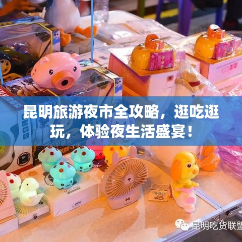 昆明旅游夜市全攻略,逛吃逛玩,体验夜生活盛宴!