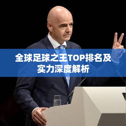全球足球之王TOP排名及实力深度解析